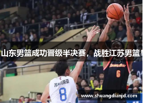 山东男篮成功晋级半决赛，战胜江苏男篮！