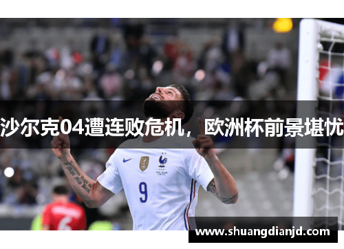 沙尔克04遭连败危机，欧洲杯前景堪忧