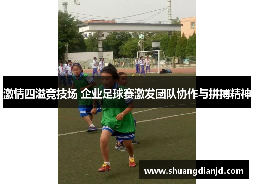 激情四溢竞技场 企业足球赛激发团队协作与拼搏精神