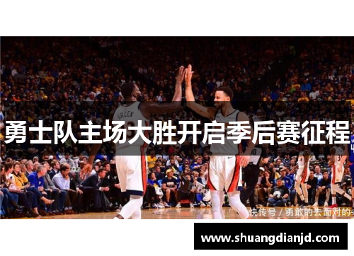 勇士队主场大胜开启季后赛征程