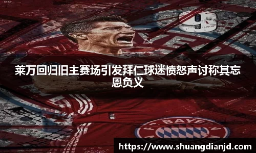 莱万回归旧主赛场引发拜仁球迷愤怒声讨称其忘恩负义