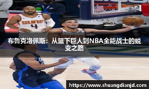 布鲁克洛佩斯：从篮下巨人到NBA全能战士的蜕变之路