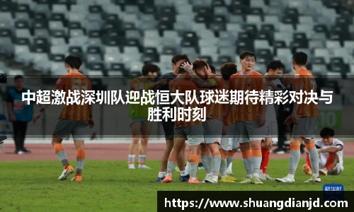 中超激战深圳队迎战恒大队球迷期待精彩对决与胜利时刻