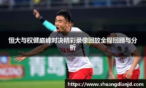 恒大与权健巅峰对决精彩录像回放全程回顾与分析